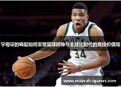 字母哥的崛起如何重塑篮球精神与全球化时代的竞技价值观