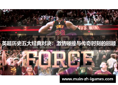 英超历史五大经典对决：激情碰撞与传奇时刻的回顾