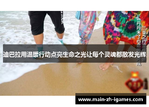 迪巴拉用温暖行动点亮生命之光让每个灵魂都散发光辉