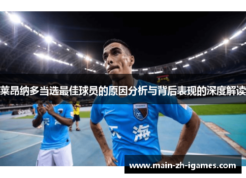 莱昂纳多当选最佳球员的原因分析与背后表现的深度解读 莱昂纳多当选最佳球员的原因分析与背后表现的深度解读