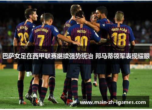 巴萨女足在西甲联赛继续强势统治 邦马蒂领军表现耀眼